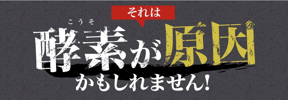 それは酵素が原因かもしれません！